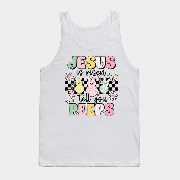 Jesus Is Risen Tell Your Peeps Tank Top by JanaeLarson